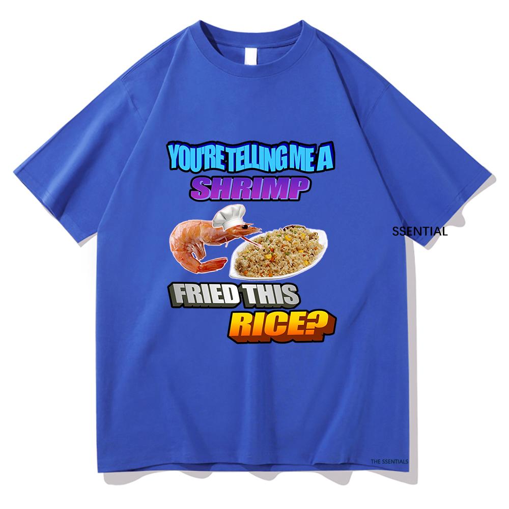 So You Tellin Me A Shrimp Fried This Rice Tee Shirts Men/Women Clothing Harajuku Aesthetic Tshirt Unisex Streetwear Cotton Tops