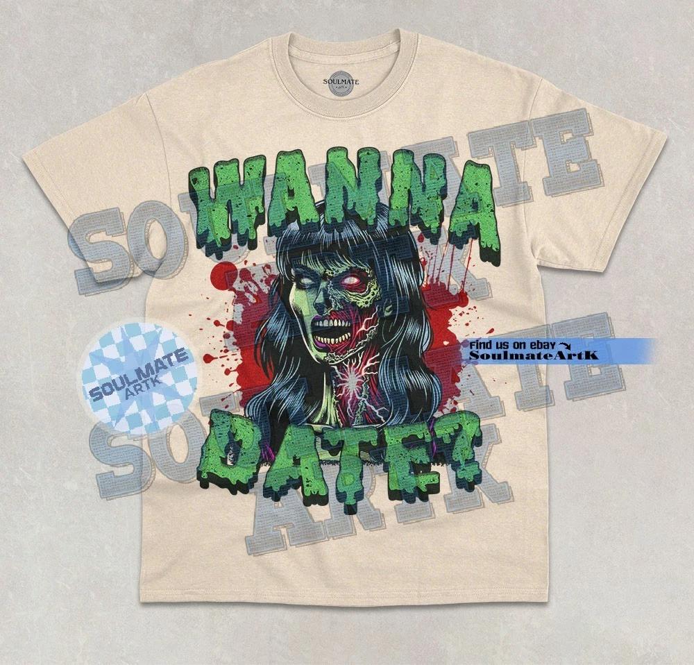 Wanna Date? T- Shirt Funny Joke Meme Gift For Gf/Bf Hilarious Zombie Unisex Shirt XL