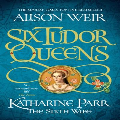 Six Tudor Queens Katharine Parr The Sixth Wife by Alison Weir Paperback Book 9781472227867