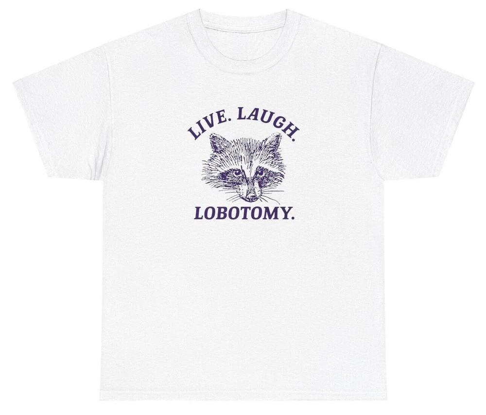 Live Laugh Lobotomy T Shirt Funny Sarcastic Racoon Lover Silly Gift Humor Tee S