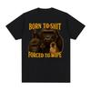 Born To Shit Forced To Wipe Funny Tshirt Unisex Women Casual 100 Cotton Oversized T Shirts Vintage Gorilla Dank Meme T Shirt Tops