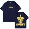 I Love You I'm Sorry Gracie Abrams Print Summer Cotton T-shirt Men Women Streetwear Short Sleeve Tees Casual Oversized Tops
