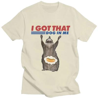 I Got That Dog In Me Funny Raccoon Meme T Shirts Men Women Fashion Short Sleeve 100% Cotton Loose Popular T-shirts Friends Gift