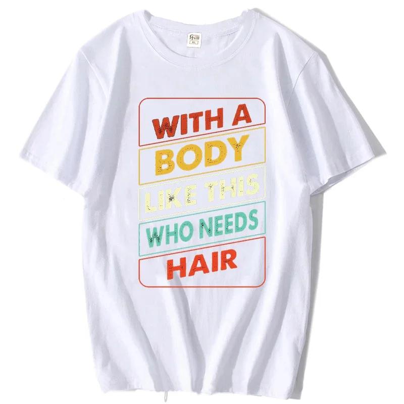 With A Body Like This Who Needs Hair Shirt Bald Gift Leisure T Shirts For Men Tops T Shirt Outdoor New Funny Cloth gift