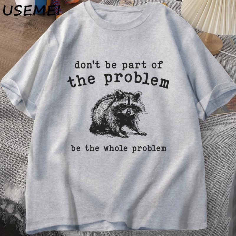 Don't Be Part of The Problem T-shirts for Men Women Funny Sarcastic Racoon Vintage Animal T Shirt Summer Cotton Unisex Tees