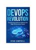 The DevOps Revolution : Transforming Software Delivery for High-Performance Teams : 7 Book