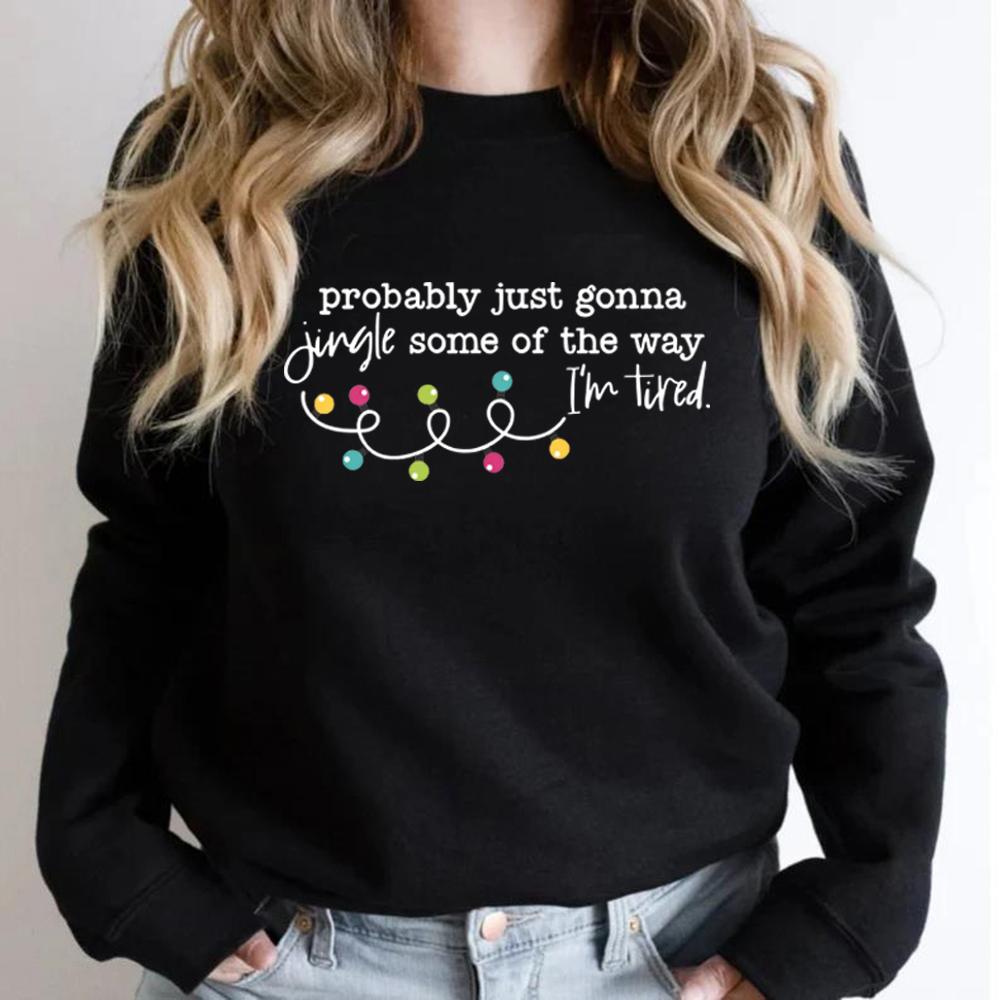 

Probably Just Gonna Jingle Some of The Way I m Tired Christmas Sweatshirt Funny Christmas Jingle Sweater Unisex Graphic Hoodies S