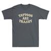 Tattoos Are Trashy Funny Sarcastic Tattoo Humor Quote Gift Vintage Unisexs Tshirt