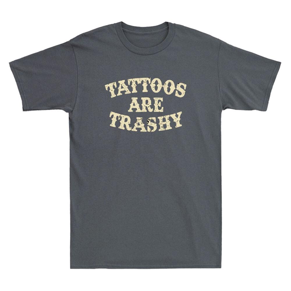 Tattoos Are Trashy Funny Sarcastic Tattoo Humor Quote Gift Vintage Unisexs Tshirt