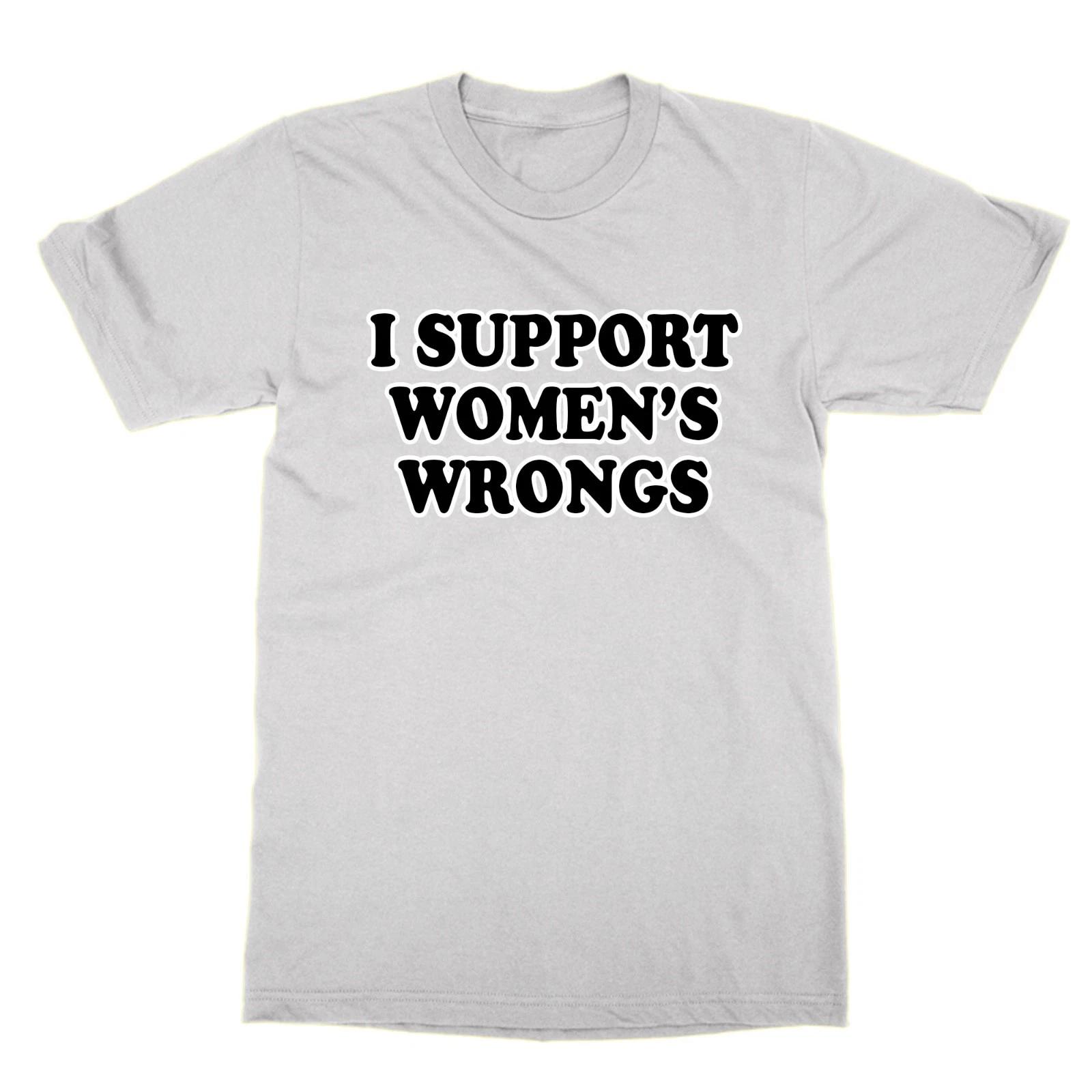 

I Support Women s Wrongs T-Shirt Statement Tee Joke 4XL