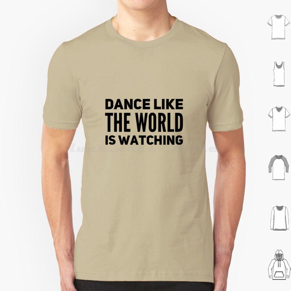 Dance Like The World Is Watching T Shirt 6xl Cotton Cool Tee Dance Theatre Sing Performer Dancer Singer Stage Show Musical