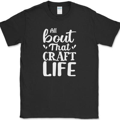 All About That Craft Life T-Shirt Mens Womens Tees Top Funny Crafting Art Hobby Humor Gift Tee