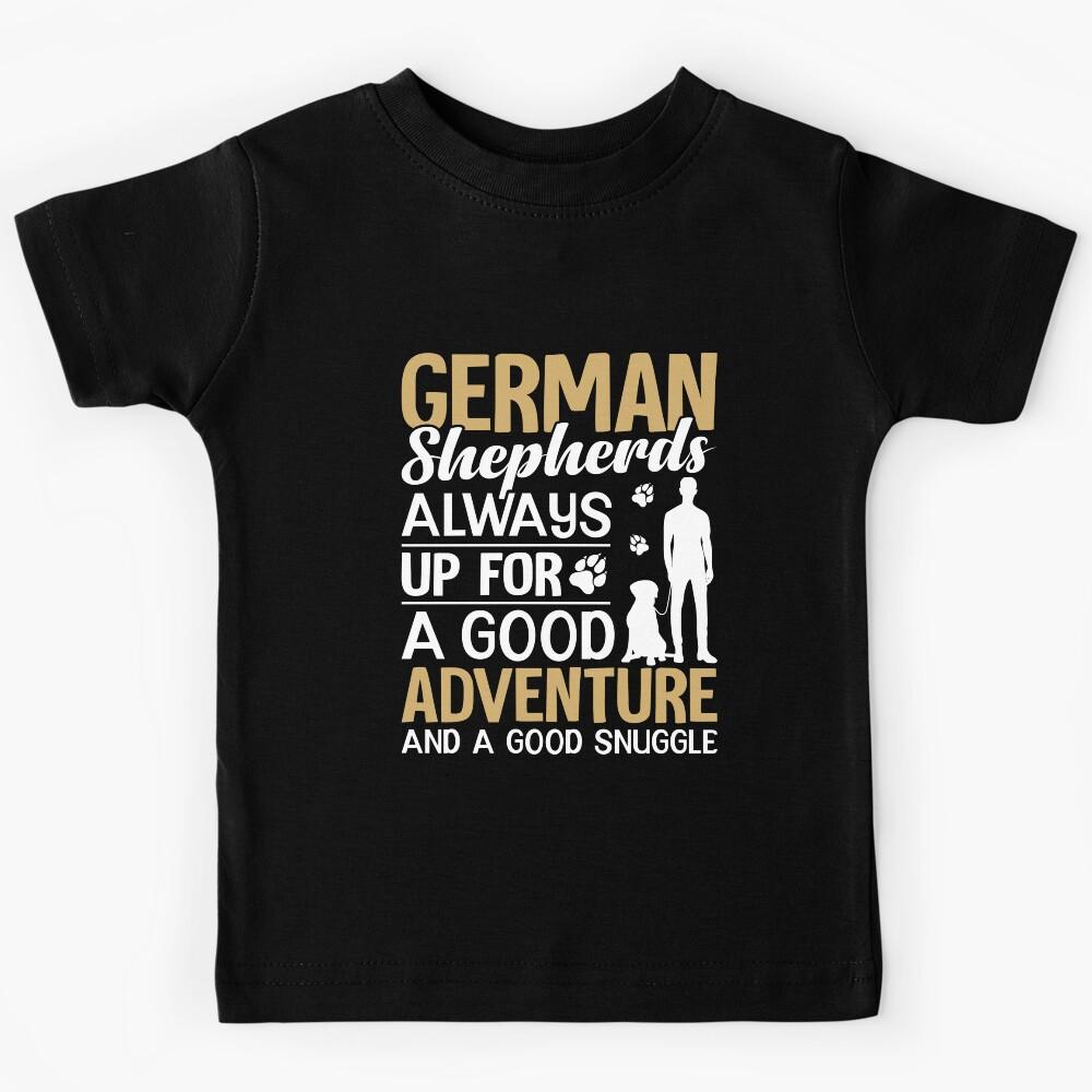 German Shepherds Are Always Up For A Good Adventure And A Good Snuggle Kids T-Shirt 100