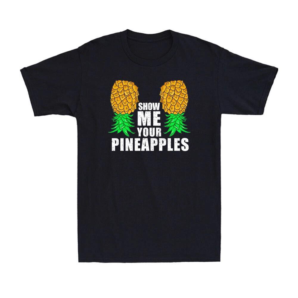 Show Me Your Pineapples Swinger Upside Down Pineapple Funny Novelty Gift T-Shirt XXL