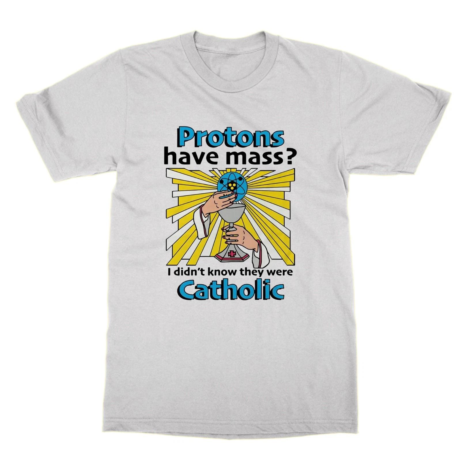 Protons Avoir Masse I Didn T Know Ils Were Catholique T-Shirt Drôle Science 3XL