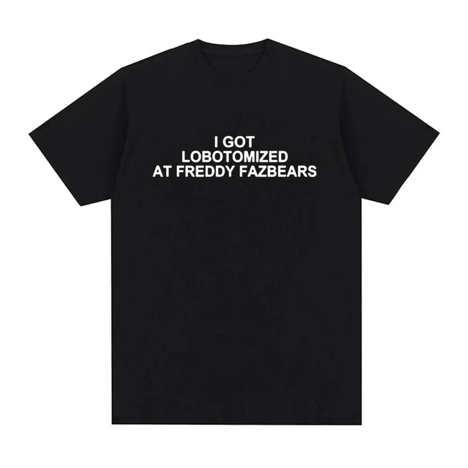 

I Got Lobotomized At Freddy Fazbears Funny Meme T-Shirt Personality Letters Printed Saying Tee Shirt Cotton Short Sleeve T Shirt S