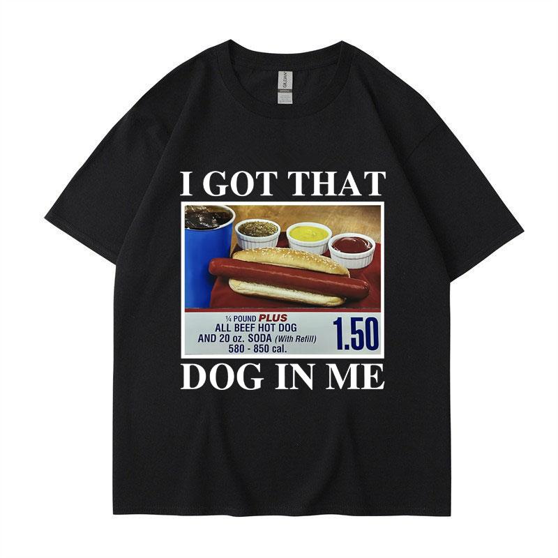 I Got That Dog in Me Funny Meme Print Tshirt Unisex Women Clothes Friends Gift Creativity Popular T Shirts Oversized Cotton Tees