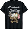 I'd Rather Be Thrifting Vintage Shopping Quote Thrift Lover T-Shirt