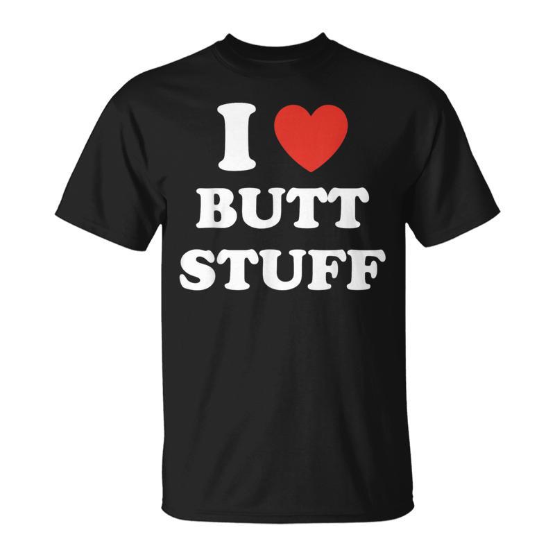 I Love Butt Stuff Quote T-Shirt
