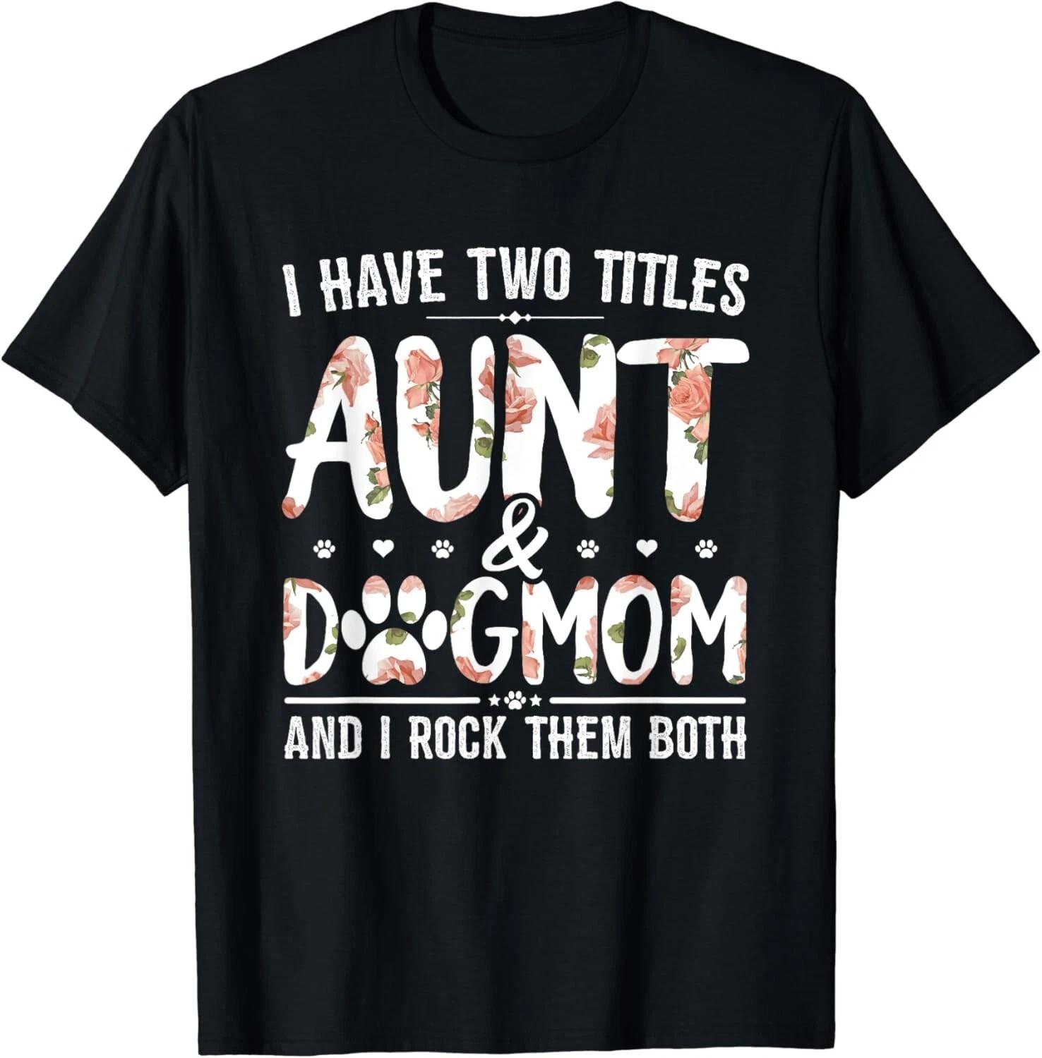 I Have Two Titles Aunt And Dog Mom Flower Funny Dog Lover Gift Unisex T-Shirt 2XL
