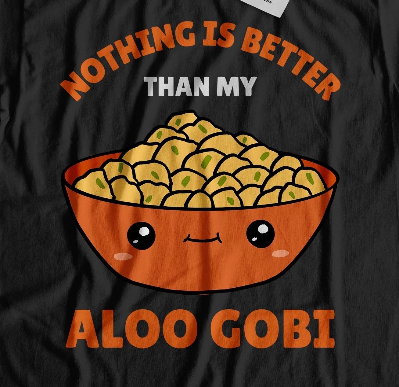 Nothing Is Better Than My Aloo Gobi! Unisex Funny Indian Food T-Shirt L