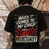 When It Comes To My Child I Will Smile In My Mugshot Printed Unisex T- Shirt .