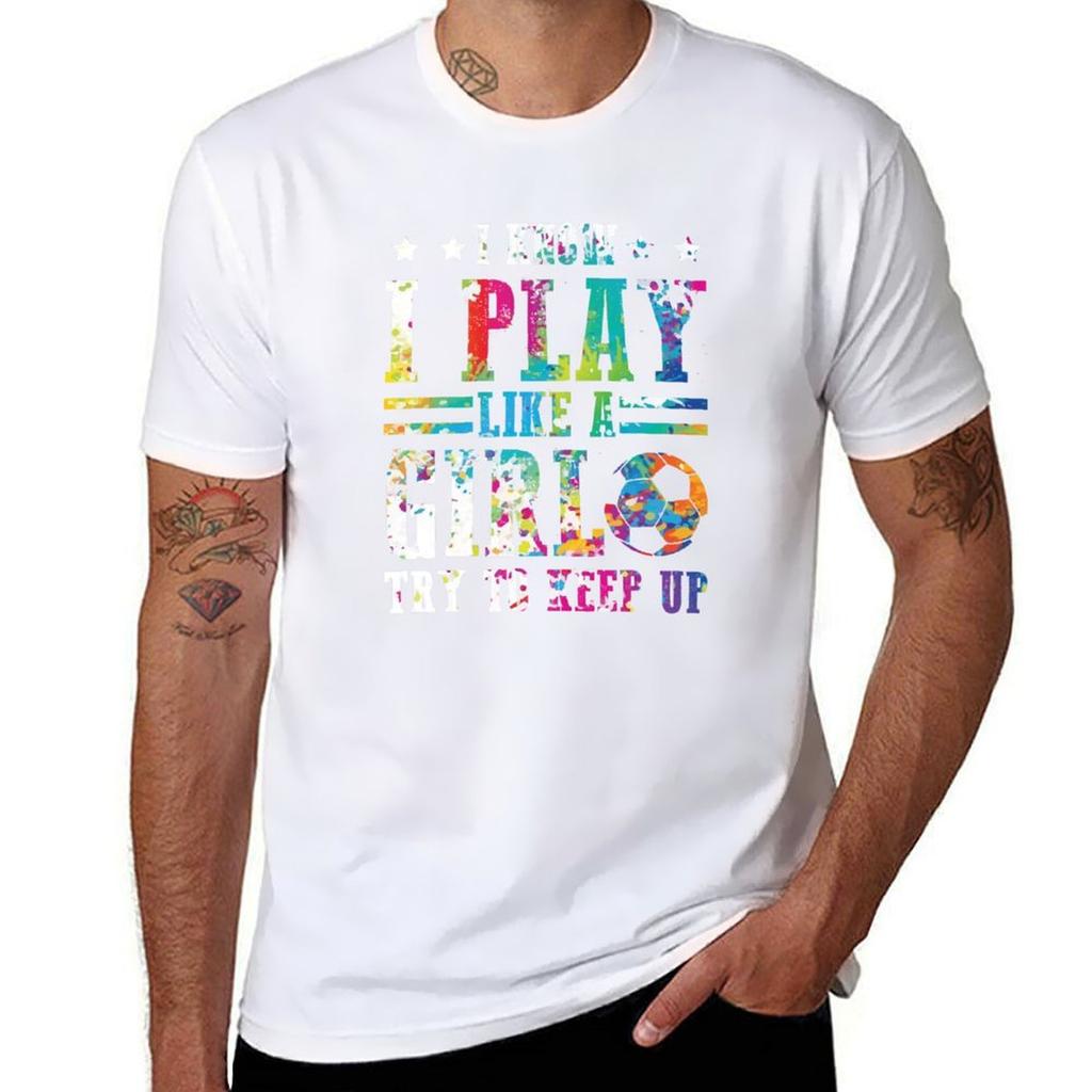I Know I Play Soccer Like A Girl Try To Keep Up Tshirt Cotton T Shirt Pack Tshirt