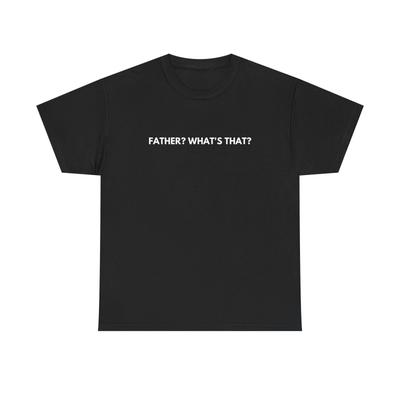What's A Father Tee Shirt - Whats a Father Shirt Meme Shirt Whats a Father Meme