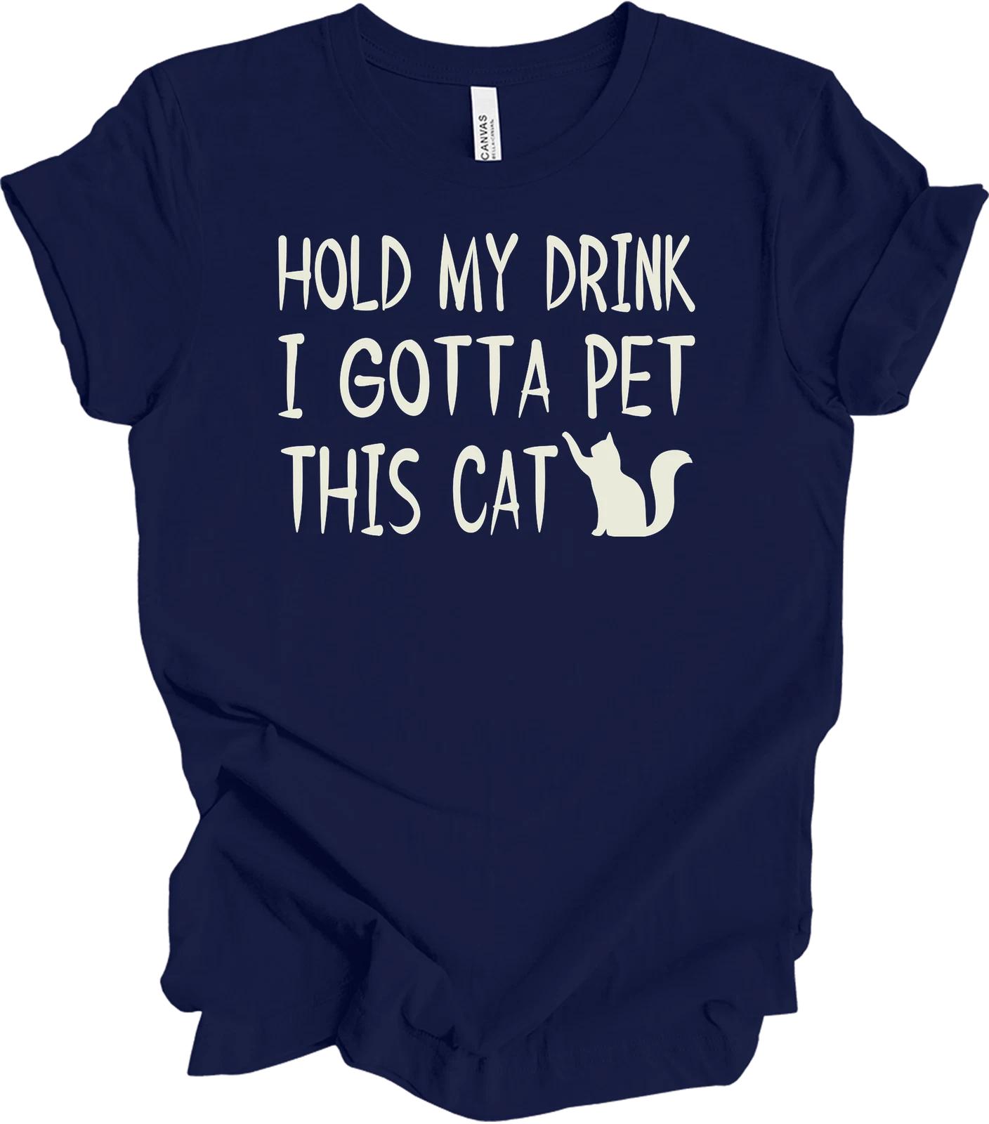 Hold My Drink I Gotta Pet This Cat Funny T shirt S