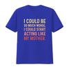 Retro Vintage Sarcastic I Could Be So Much Worse Start Acting Like My Mother T Shirt Trendy For Mom Vintage Washed Streetwear