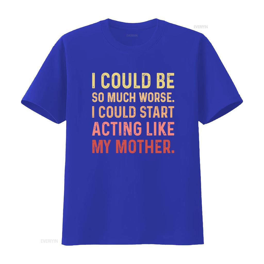Retro Vintage Sarcastic I Could Be So Much Worse Start Acting Like My Mother T Shirt Trendy For Mom Vintage Washed Streetwear