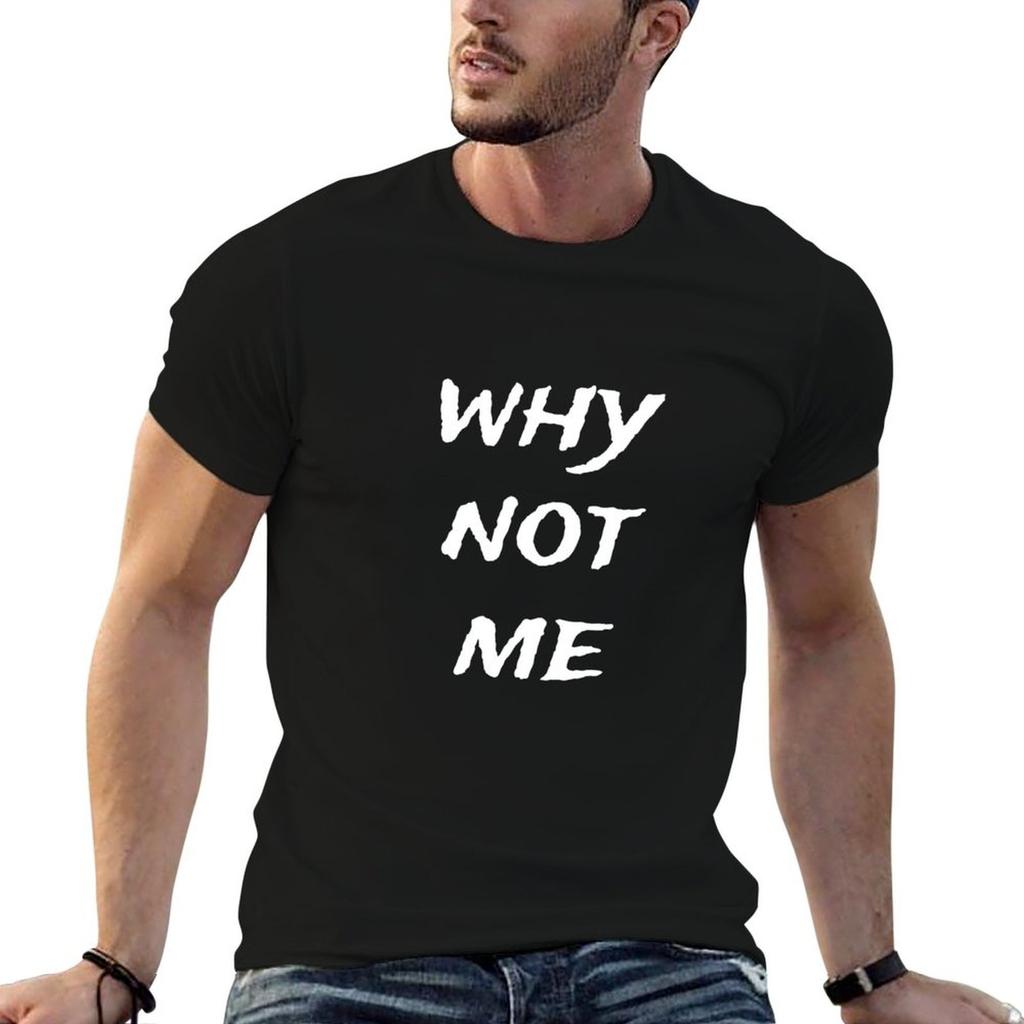 Why Not Me TShirt Unisex T Shirt Designer T Shirts for Unisex Graphic Funny Funny T Shirts Unisex Tshirt