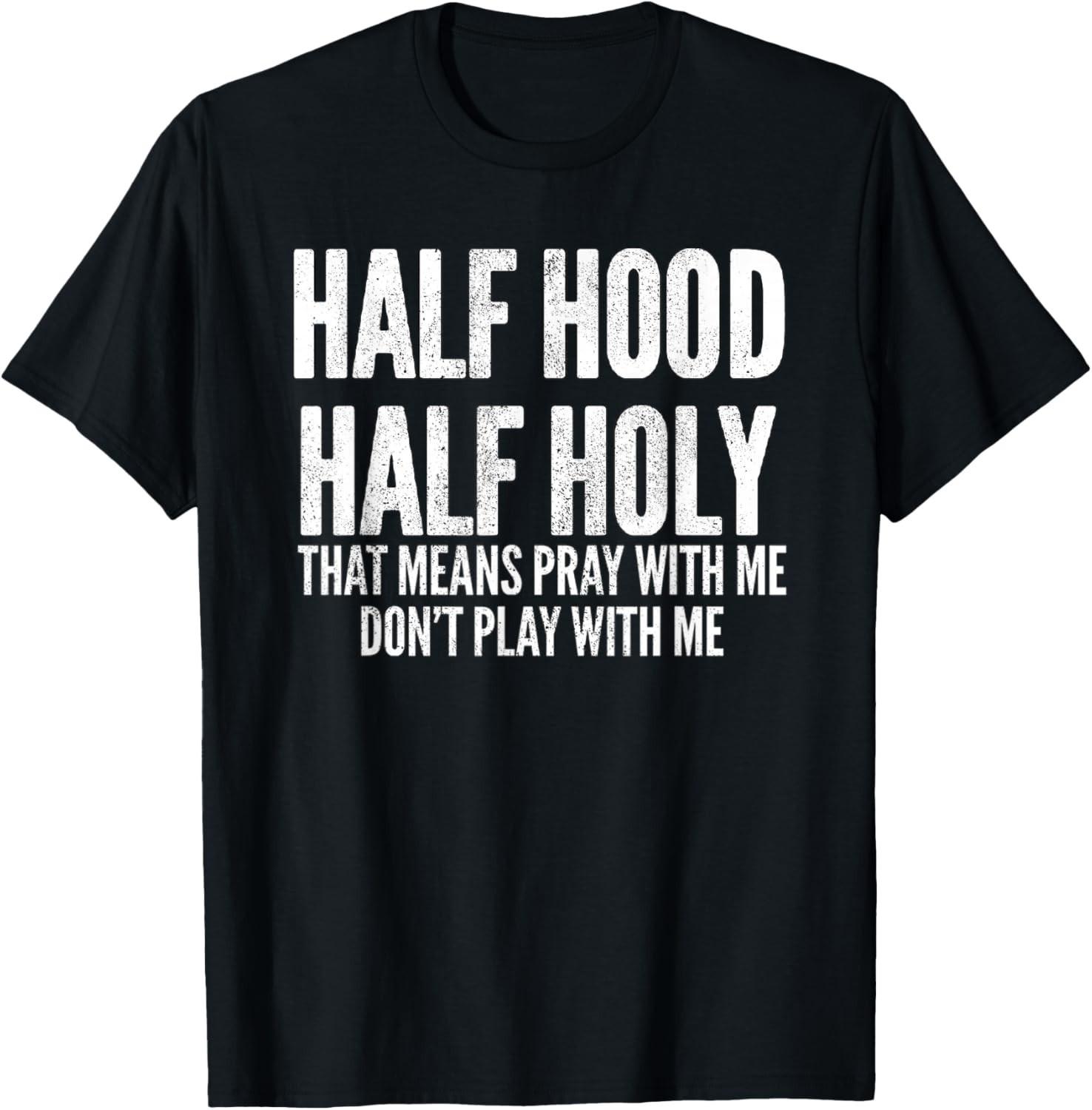 Funny Tee Half Hood Half Holy That Means Pray with Me Funny Gift Unisex T-Shirt S разноцветный