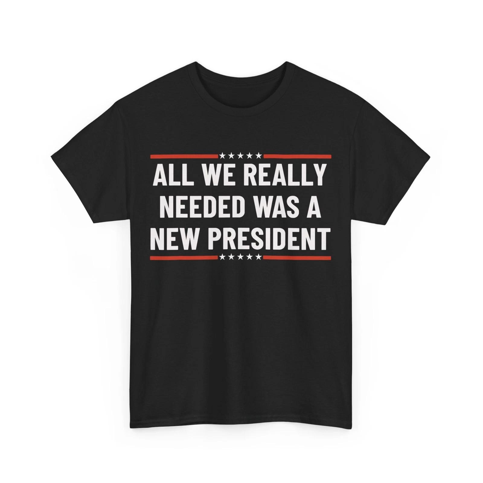 

All We Really Needed Was a New President T shirt M