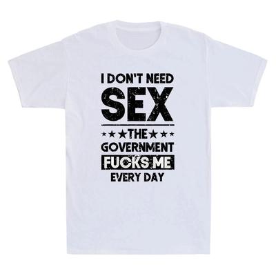 I Don't Need Sex The Government Fcks Me Everyday Funny Quote Retro Men's T- Shirt