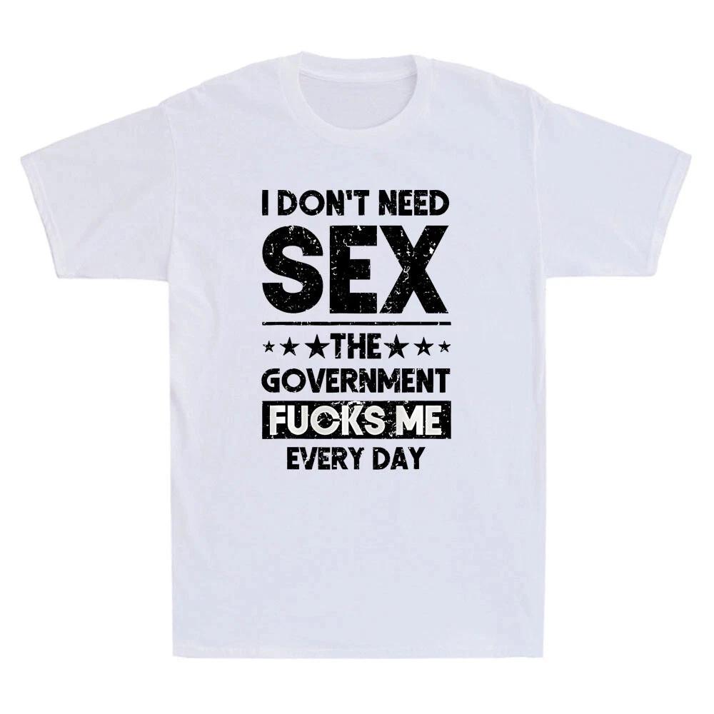 I Don t Need Sex The Government Fcks Me Everyday Funny Quote Retro Men s T- Shirt S
