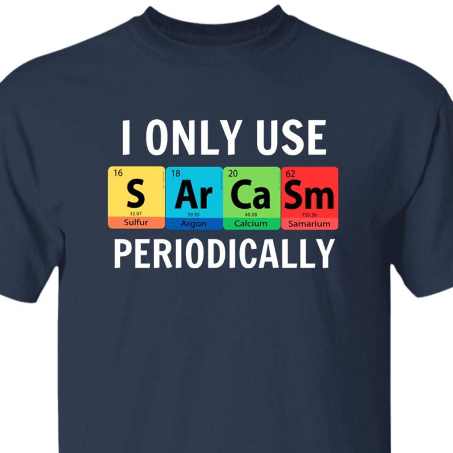 Funny Chemistry Science T shirt, I Only Use Sarcasm Periodically Periodic Table Humor Graphic Tee T shirt 2XL