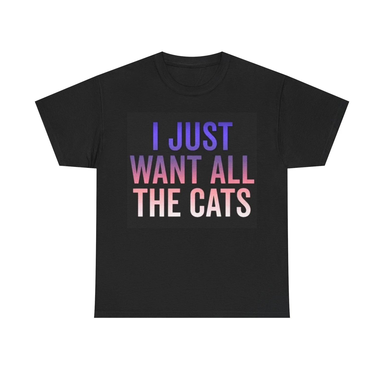 Men s and Women s T-shirts I Just Want All The Cats L