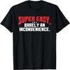 Super Easy Barely An Inconvenience _ Rant T-Shirt