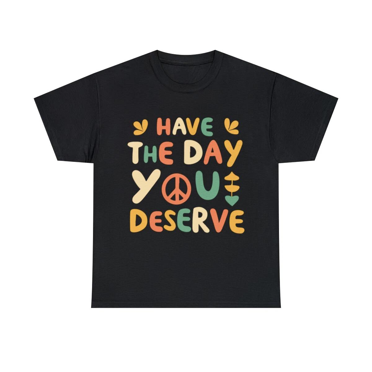 

Have The Day You Deserve Retro Graphic Tee Shirt, S-5XL M