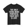 Quote The Only Thing More Powerful Than Hate Is Love T-Shirt