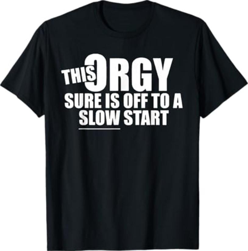 new This Orgy Sure is Off to A Slow Start Quote T-Shirt S разноцветный