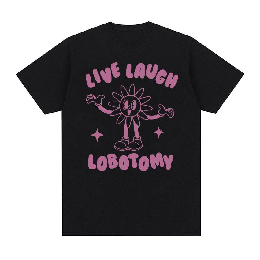 2025 Summer Live Laugh Lobotomy Funny Meme Tee Shirt Men Womens Fashion Oversized Tshirt 100 Pure Cotton Printed Tshirt