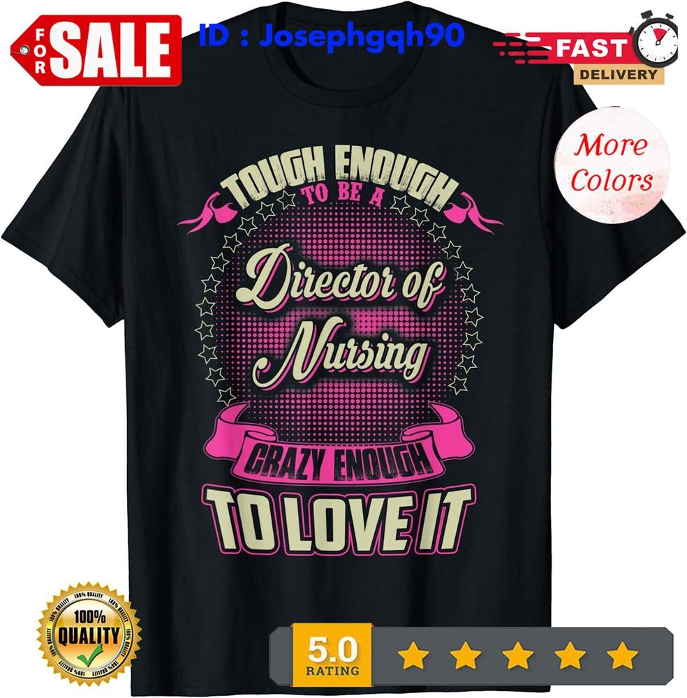 2025/NEW LIMITED Director of Nursing Crazy Enough To Love It Design T-Shirt. Unisex T-Shirt XXXXL