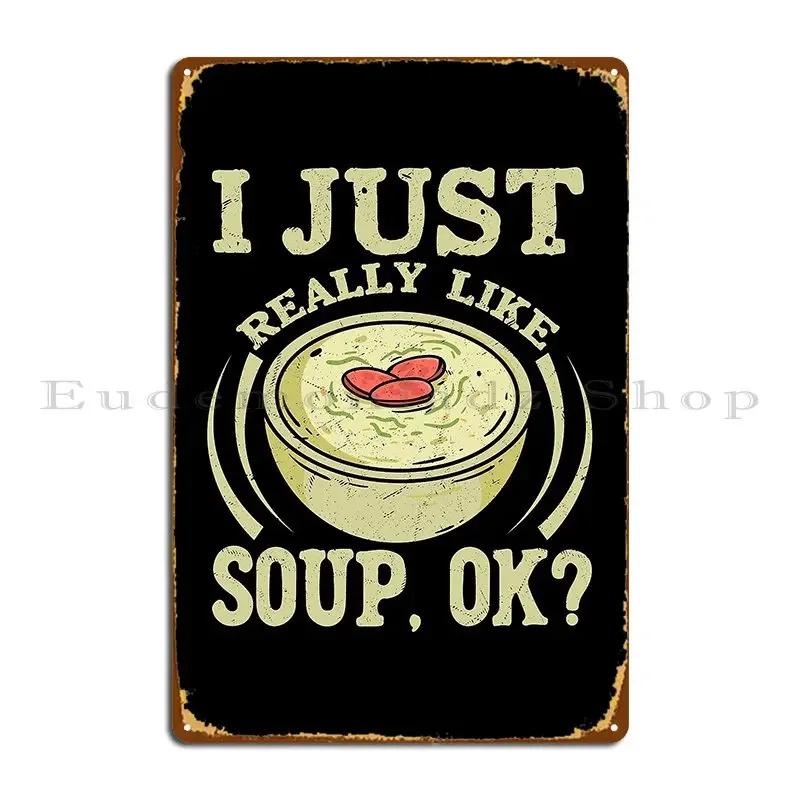 I Just Really Like Soup Ok Meal Food Bowl Metal Sign Cinema Cinema Wall Plaque Decoration Designing Tin Sign Poster 20x30cm(7.8x11.8inch)