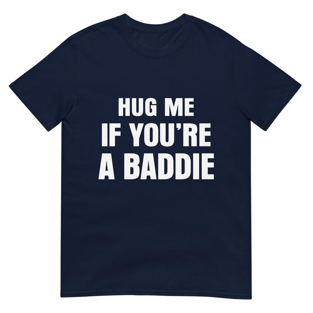 I Need A Hug Me If Youre A Baddie Funny Saying Quote Tshirt S