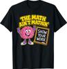 The Math Ain't Mathin Show Your Work Funny Math Teacher T-Shirt