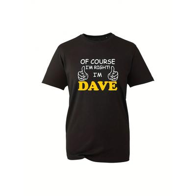Of Course I'm Right I'm Dave T-Shirt, Funny  Joke Slogan Novelty Unisex Top