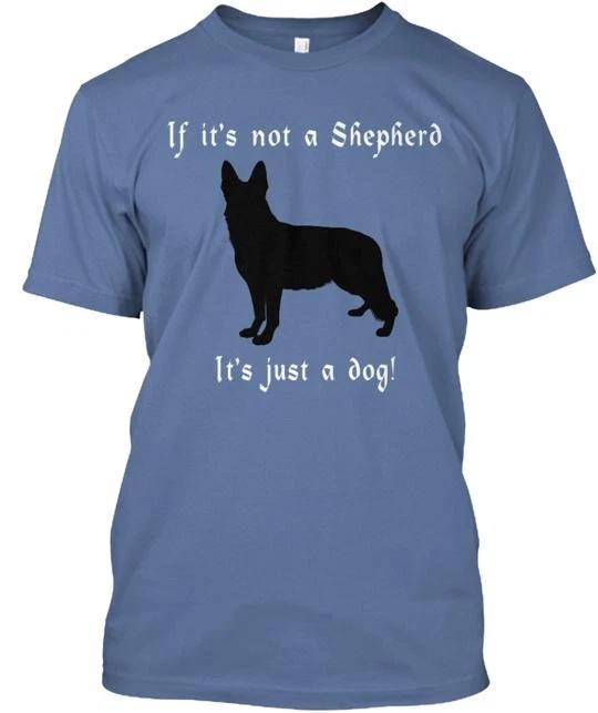 

If Its Not A Shepherd Just Dog TTshirt Made in the USA Size S to 5XL L