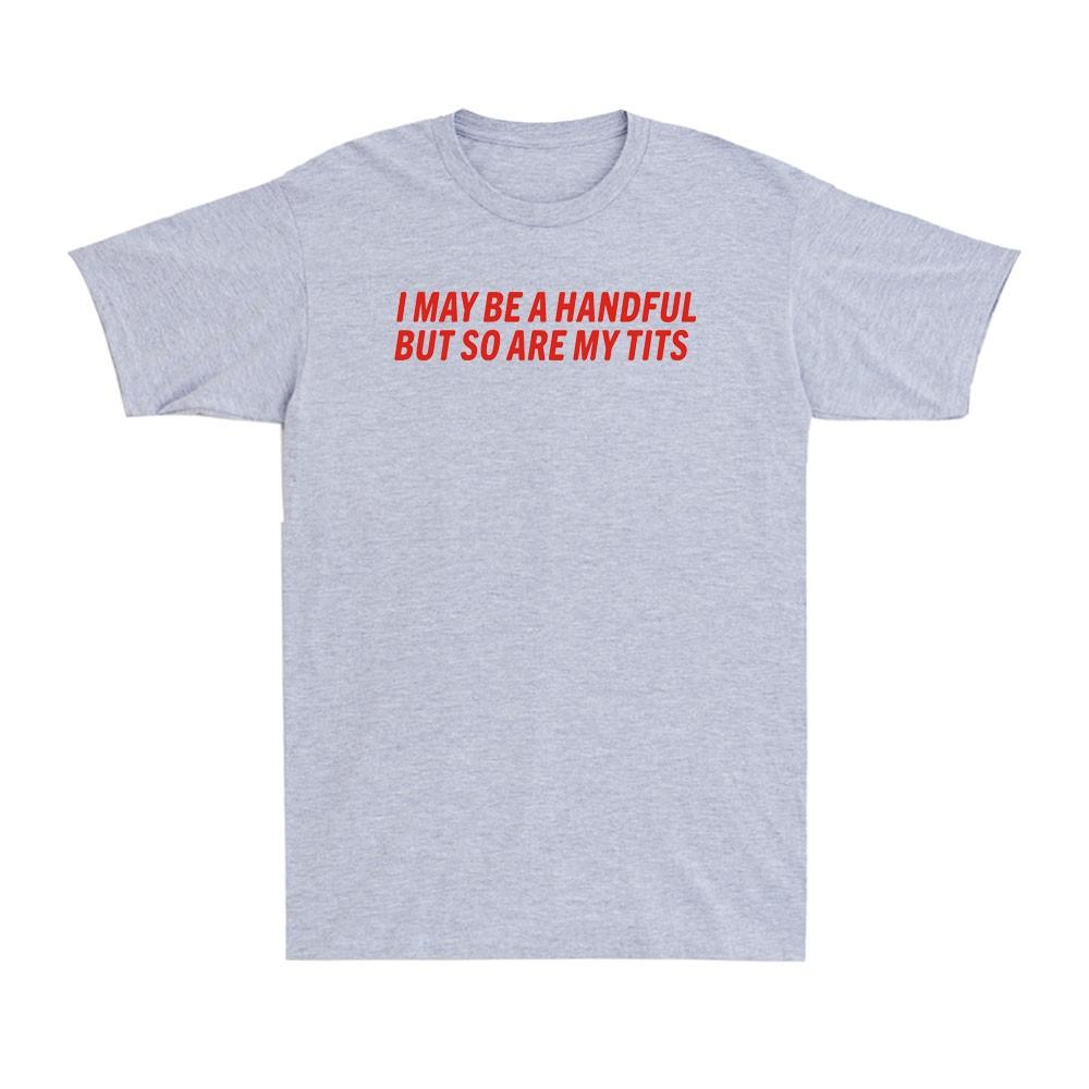 I May Be A Handful But So Are My Tts Funny Adult Girl Saying Unisex TShirt